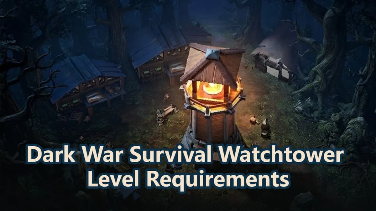 Dark War Survival Watchtower Upgrade Guide: Requirements & Best Progression Path