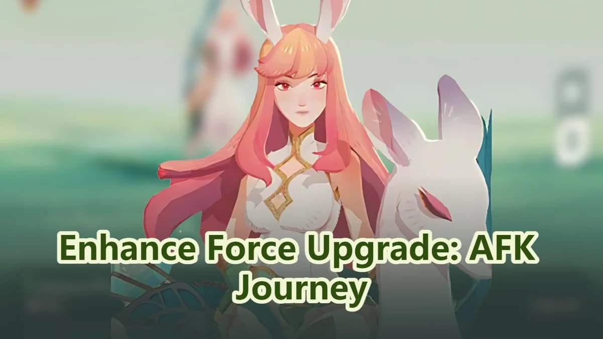 AFK Journey Enhance Force Upgrades: Full List & Best Characters to Prioritize
